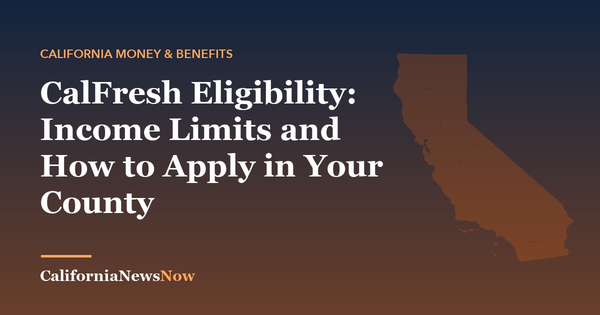 CalFresh Eligibility: Income Limits and How to Apply in Your County — California News Now