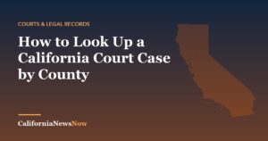 How to Look Up a California Court Case by County — California News Now