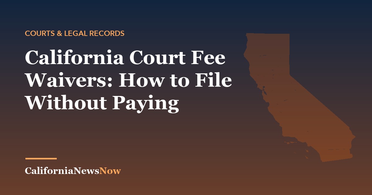 California Court Fee Waivers: How to File Without Paying — California News Now