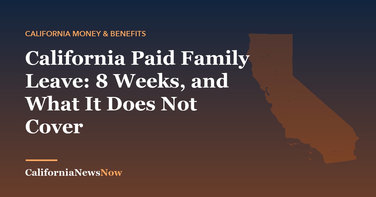California Paid Family Leave: 8 Weeks, and What It Does Not Cover — California News Now