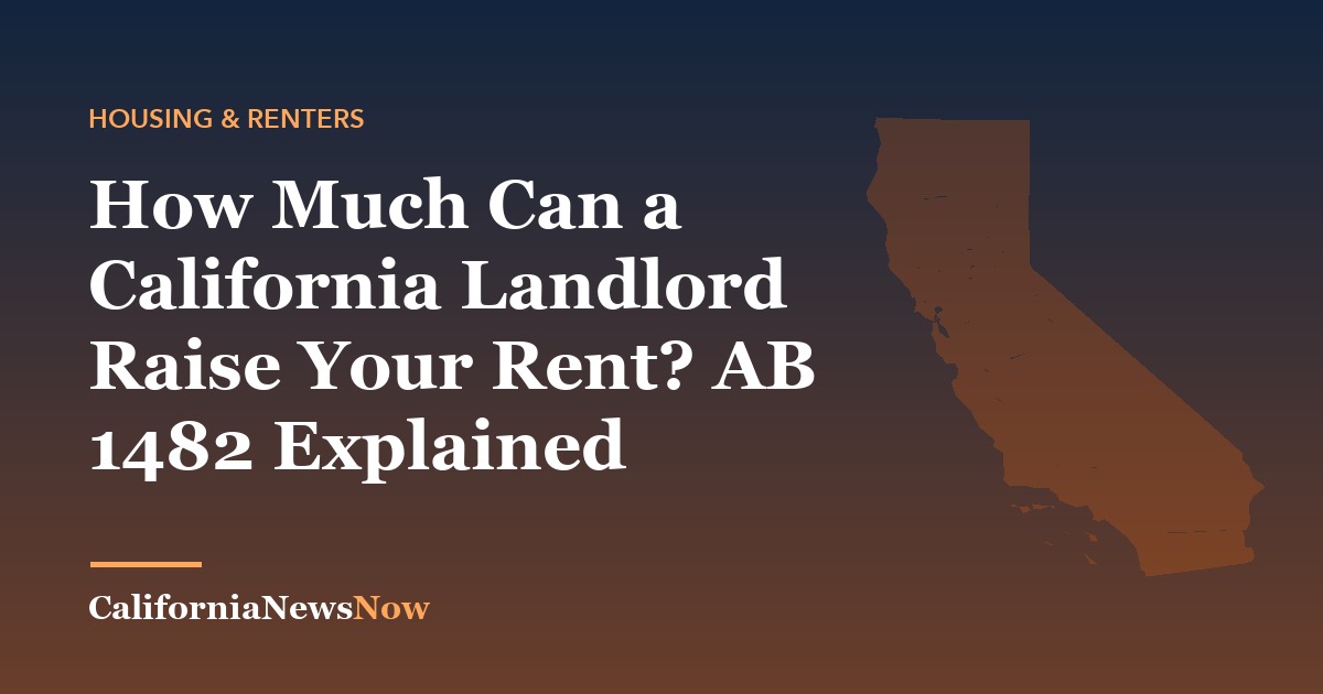How Much Can a California Landlord Raise Your Rent? AB 1482 Explained — California News Now
