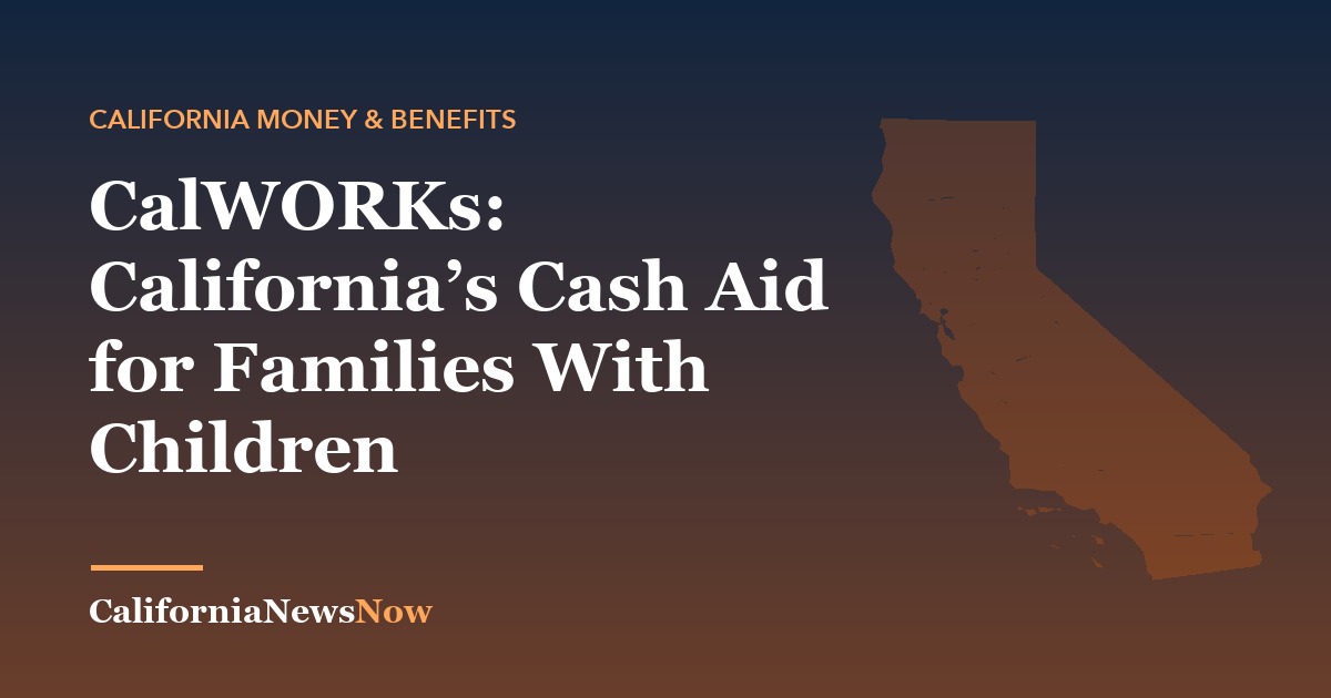 CalWORKs: California’s Cash Aid for Families With Children — California News Now