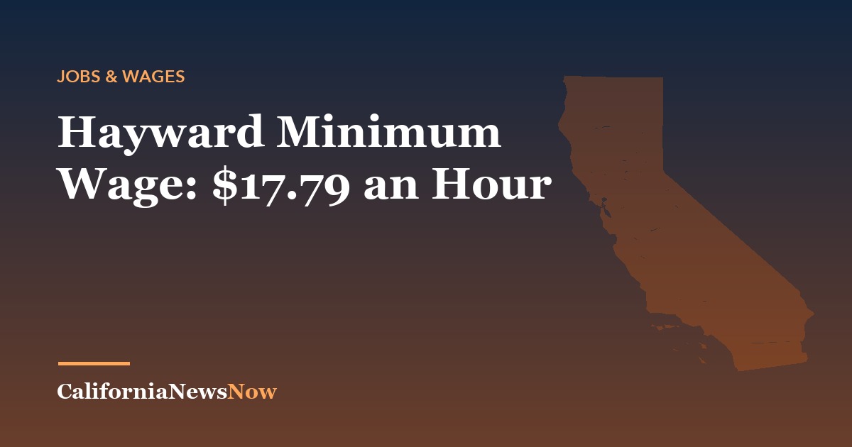 Hayward Minimum Wage: $17.79 an Hour — California News Now