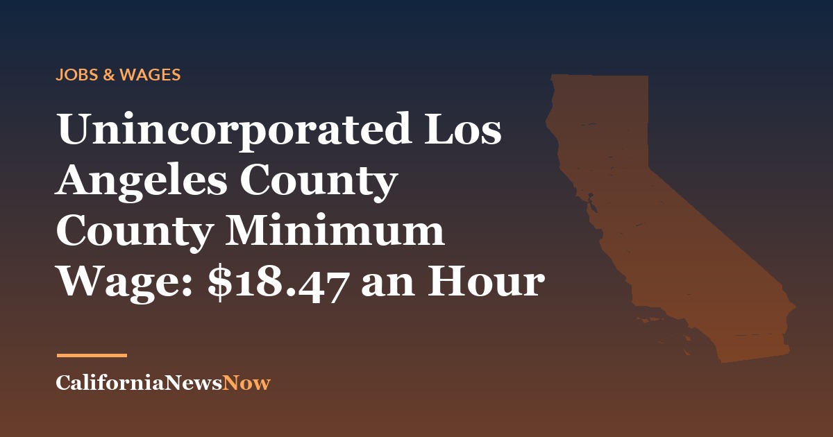 Unincorporated Los Angeles County County Minimum Wage: $18.47 an Hour — California News Now