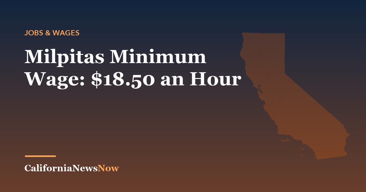 Milpitas Minimum Wage: $18.50 an Hour — California News Now