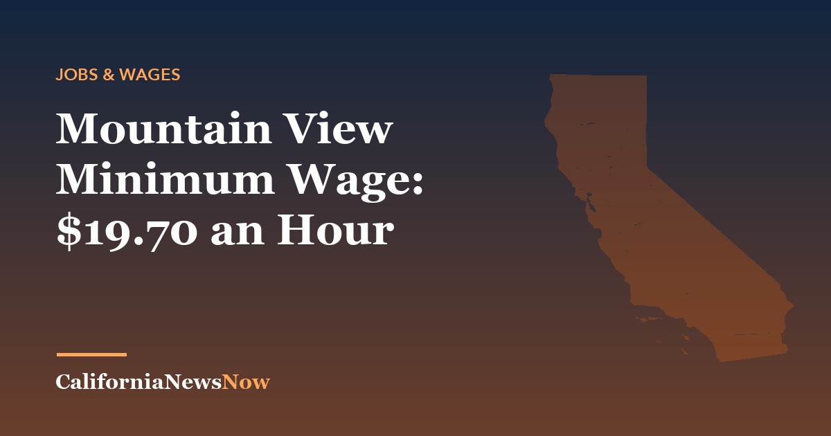 Mountain View Minimum Wage: $19.70 an Hour — California News Now