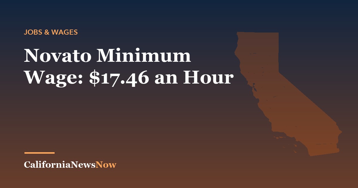 Novato Minimum Wage: $17.46 an Hour — California News Now