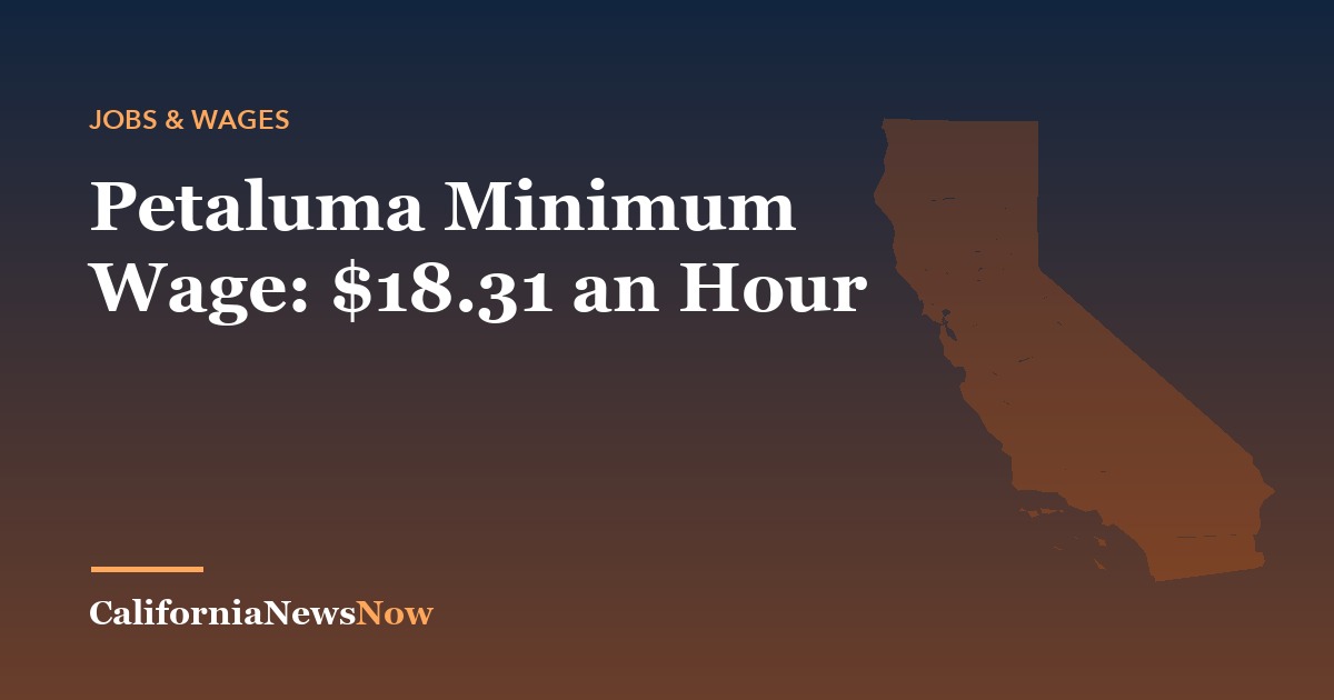 Petaluma Minimum Wage: $18.31 an Hour — California News Now
