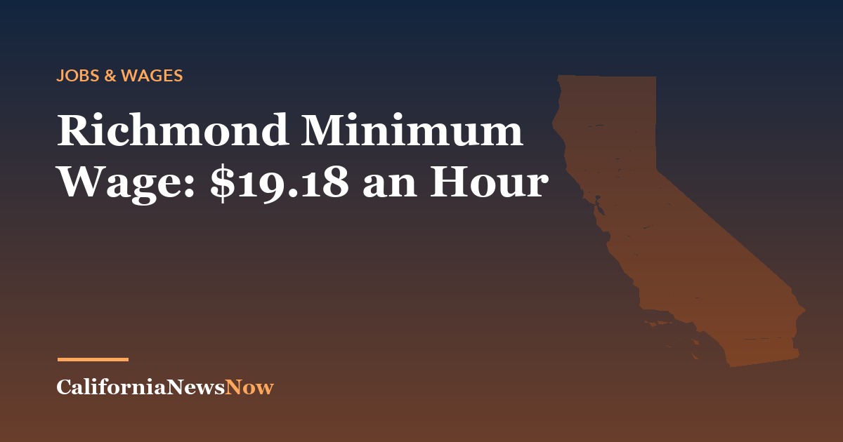 Richmond Minimum Wage: $19.18 an Hour — California News Now