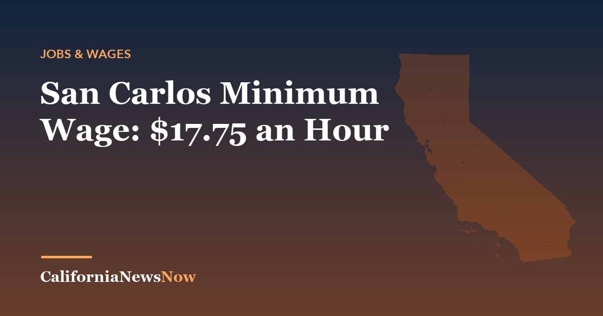 San Carlos Minimum Wage: $17.75 an Hour — California News Now