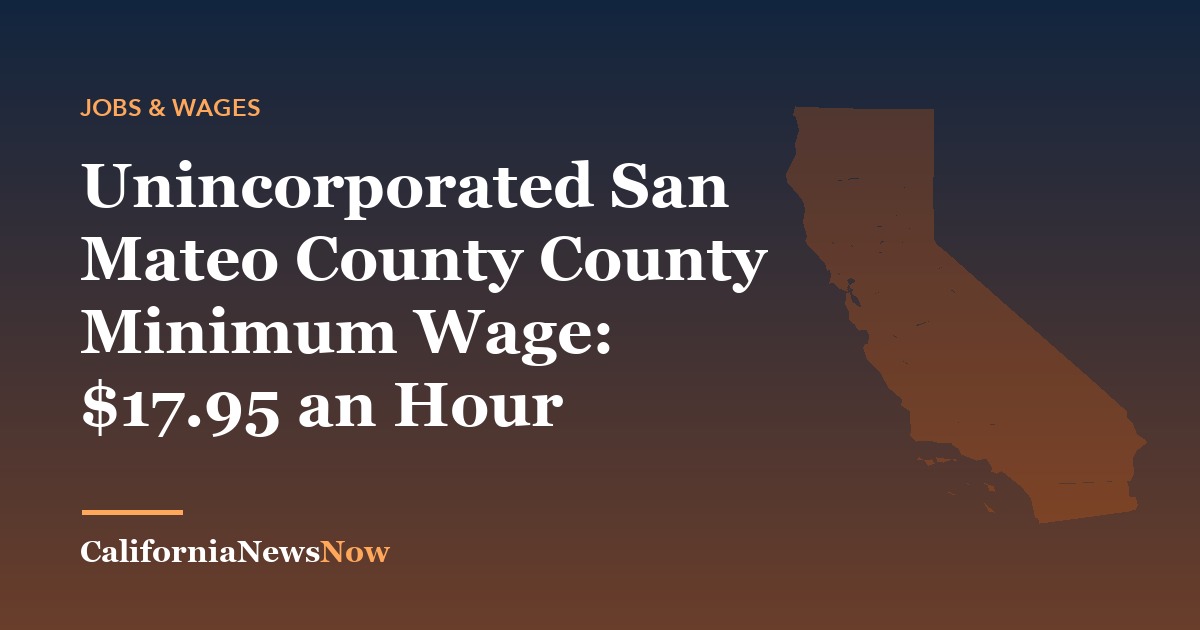 Unincorporated San Mateo County County Minimum Wage: $17.95 an Hour — California News Now