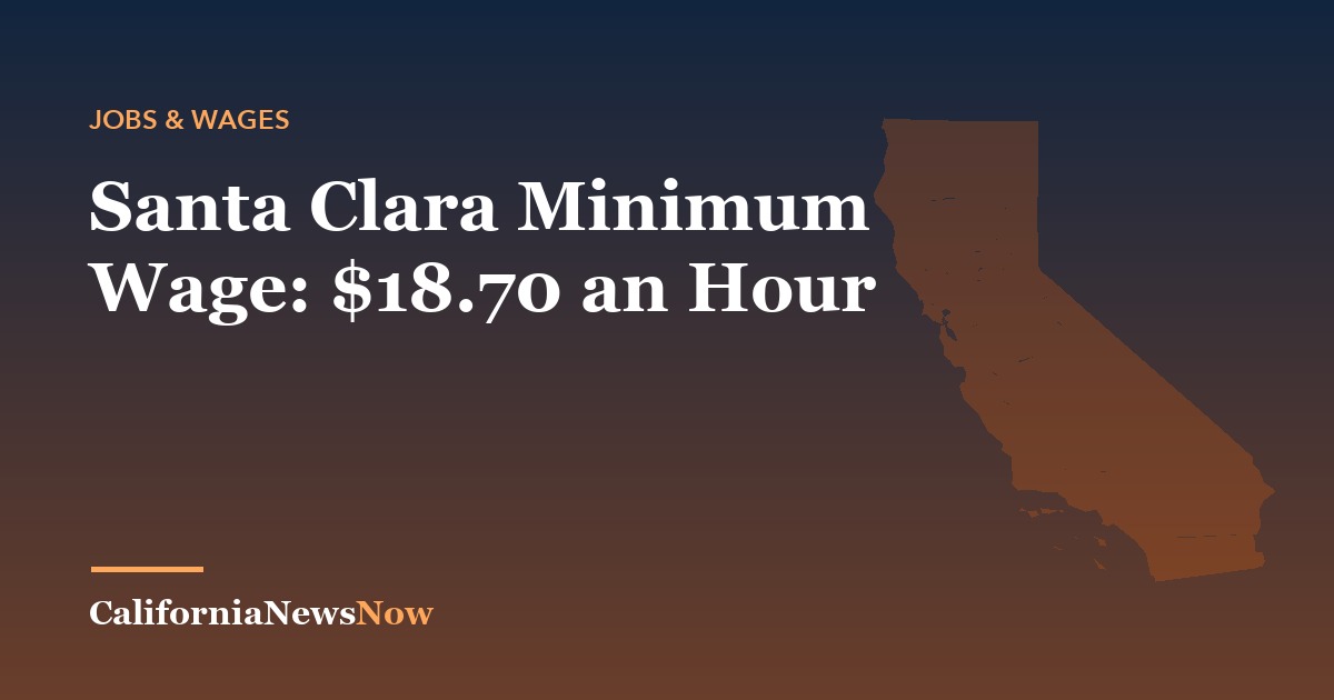 Santa Clara Minimum Wage: $18.70 an Hour — California News Now