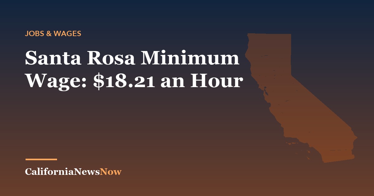 Santa Rosa Minimum Wage: $18.21 an Hour — California News Now