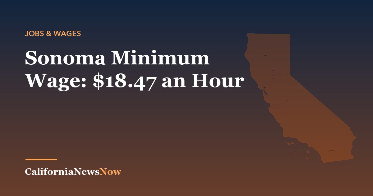 Sonoma Minimum Wage: $18.47 an Hour — California News Now