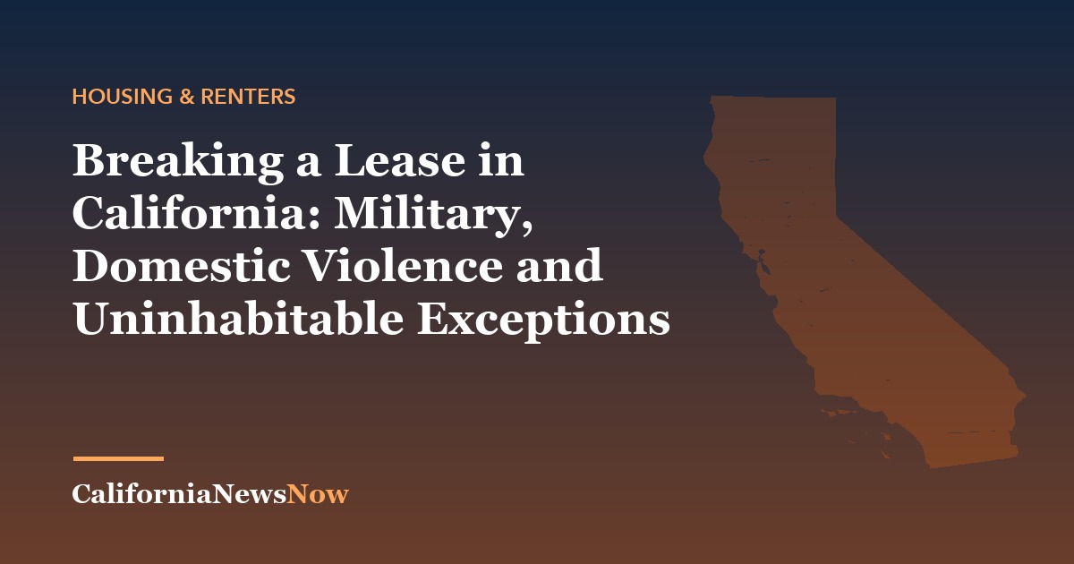 Breaking a Lease in California: Military, Domestic Violence and Uninhabitable Exceptions — California News Now