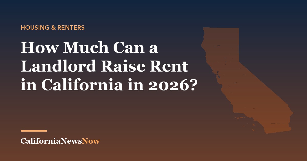 How Much Can a Landlord Raise Rent in California in 2026? — California News Now