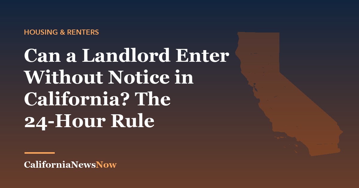 Can a Landlord Enter Without Notice in California? The 24-Hour Rule — California News Now